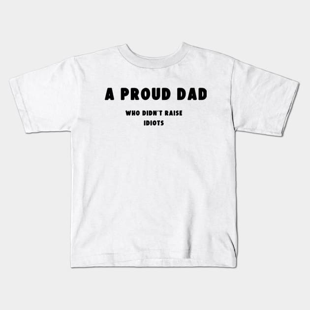 A proud dad who didn't raise Idiots Kids T-Shirt by Profound Prints